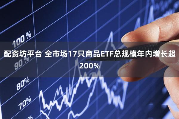 配资坊平台 全市场17只商品ETF总规模年内增长超200%